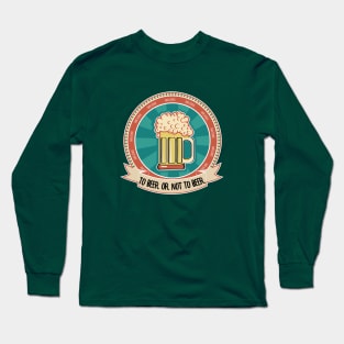 To Beer Or Not To Beer Long Sleeve T-Shirt